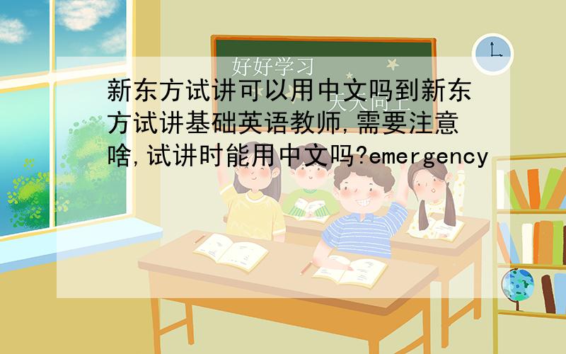 新东方试讲可以用中文吗到新东方试讲基础英语教师,需要注意啥,试讲时能用中文吗?emergency