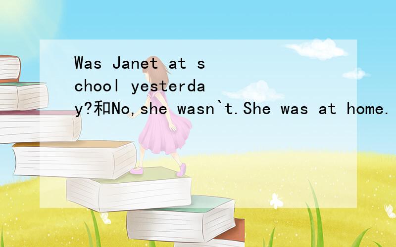 Was Janet at school yesterday?和No,she wasn`t.She was at home.中文是什么?