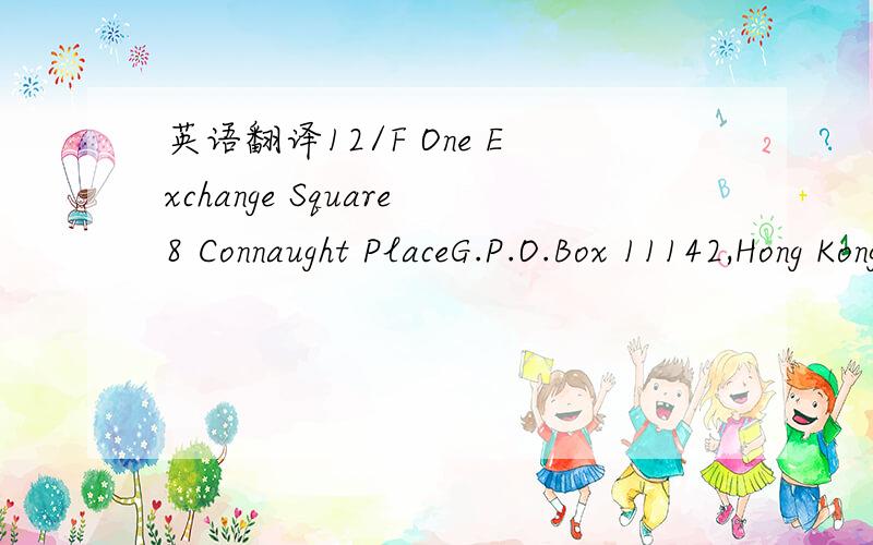 英语翻译12/F One Exchange Square8 Connaught PlaceG.P.O.Box 11142,Hong Kong 如题.要一个完整的中文翻译,保证可以让一个不懂英文的人能到达正确的地方