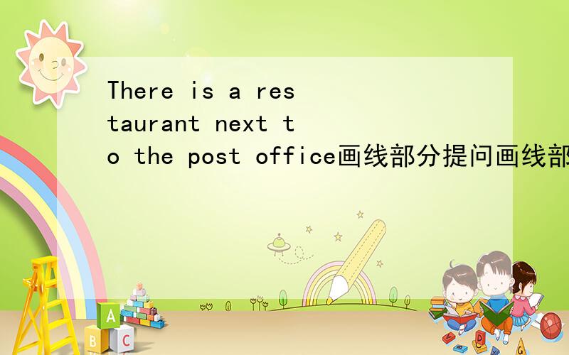 There is a restaurant next to the post office画线部分提问画线部分为 next to the post office