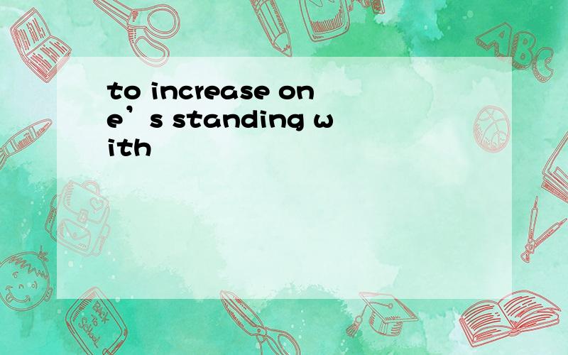 to increase one’s standing with