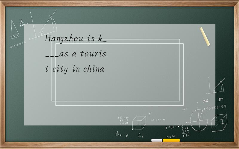 Hangzhou is k____as a tourist city in china