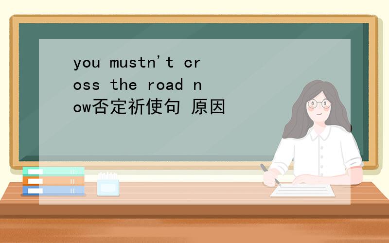 you mustn't cross the road now否定祈使句 原因
