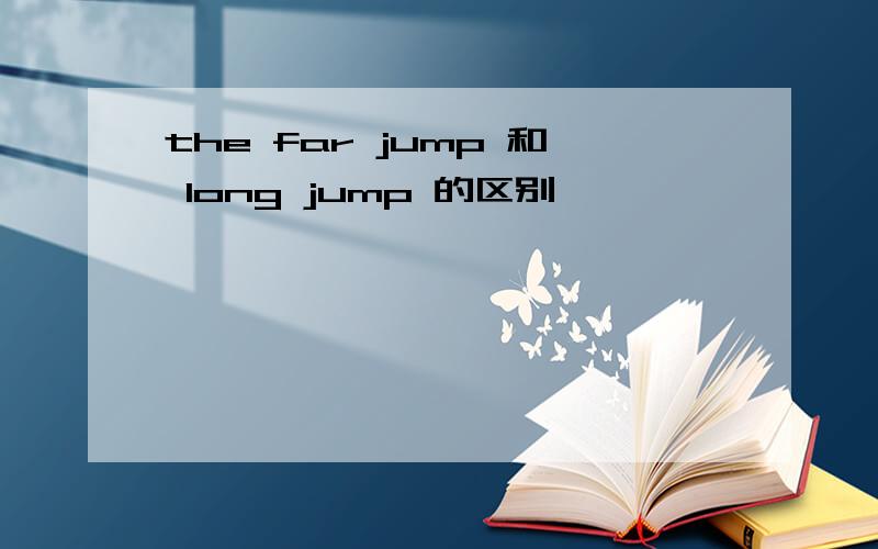 the far jump 和 long jump 的区别