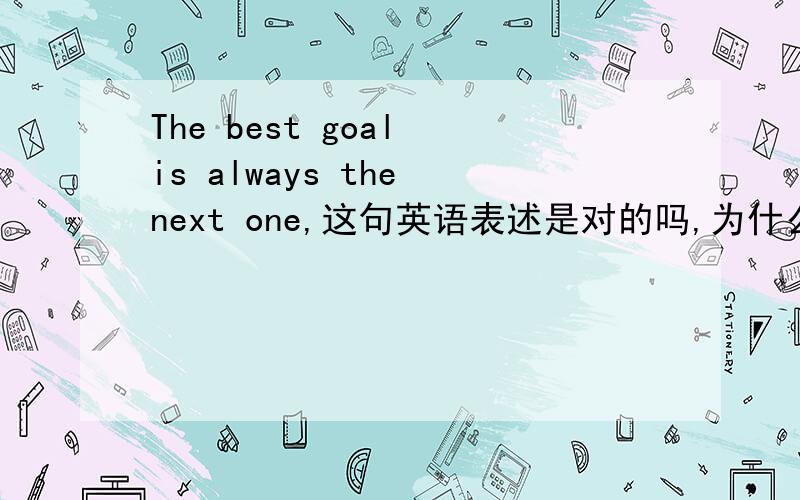 The best goal is always the next one,这句英语表述是对的吗,为什么always要加s
