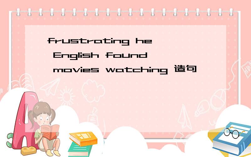 frustrating he English found movies watching 造句哇