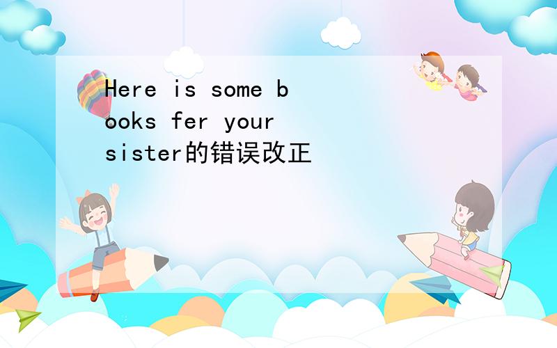 Here is some books fer your sister的错误改正