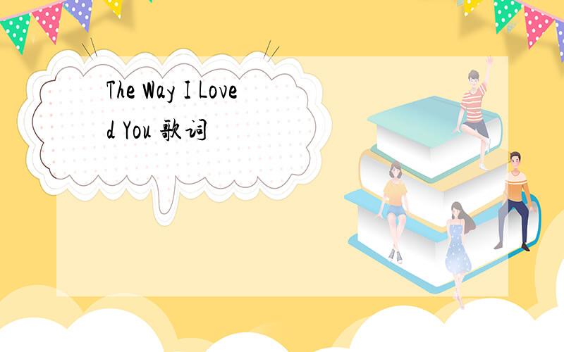 The Way I Loved You 歌词
