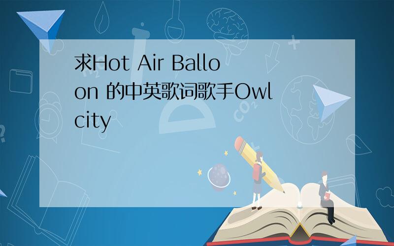 求Hot Air Balloon 的中英歌词歌手Owl city