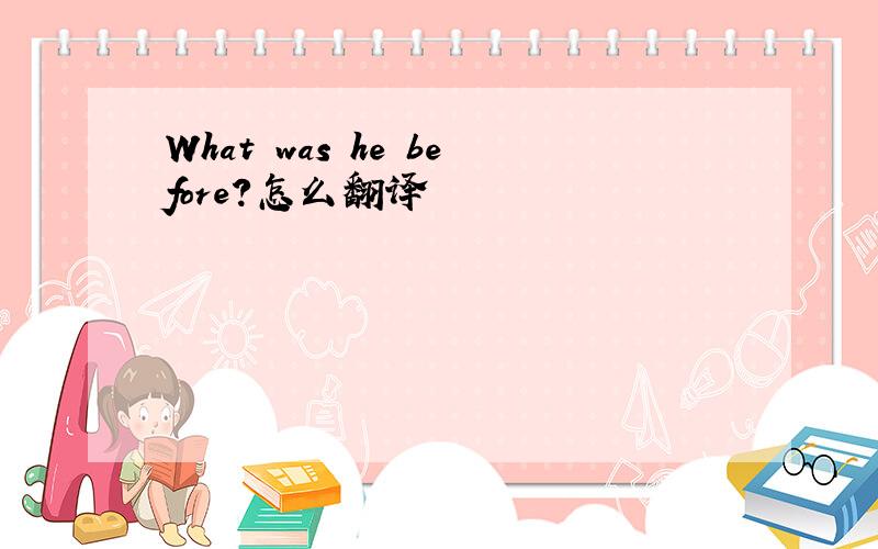 What was he before?怎么翻译