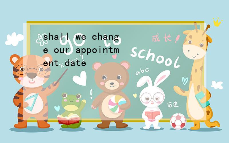 shall we change our appointment date