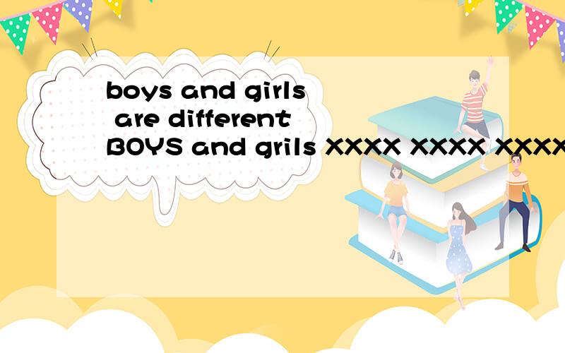 boys and girls are differentBOYS and grils XXXX XXXX XXXX XXXX 改为同义句