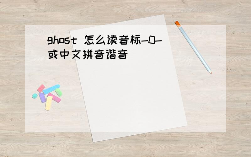 ghost 怎么读音标-0-或中文拼音谐音