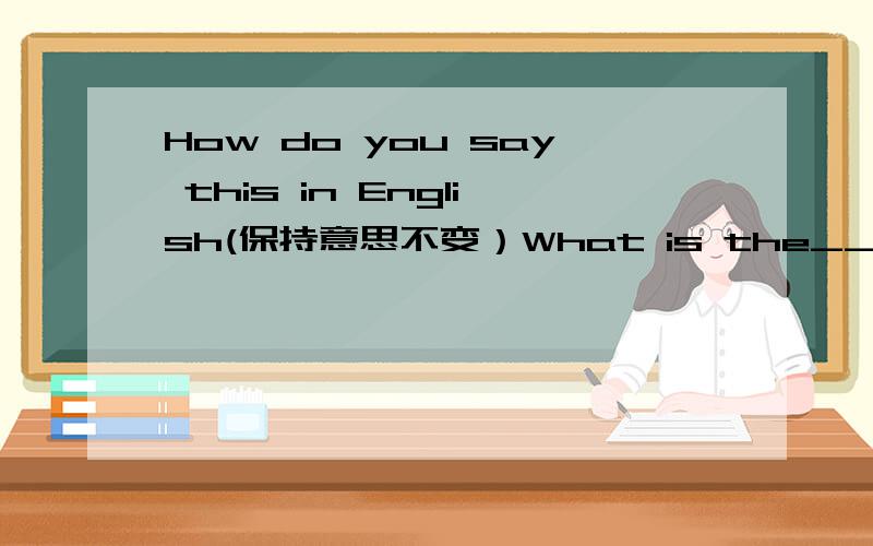 How do you say this in English(保持意思不变）What is the____ ____this?