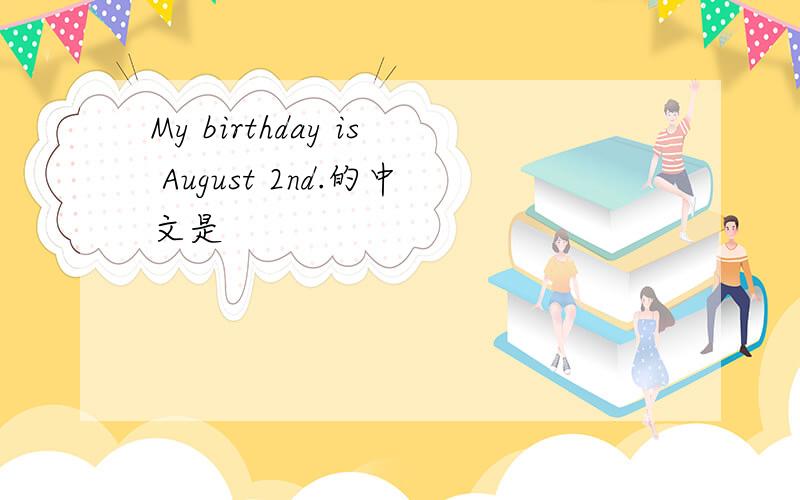 My birthday is August 2nd.的中文是