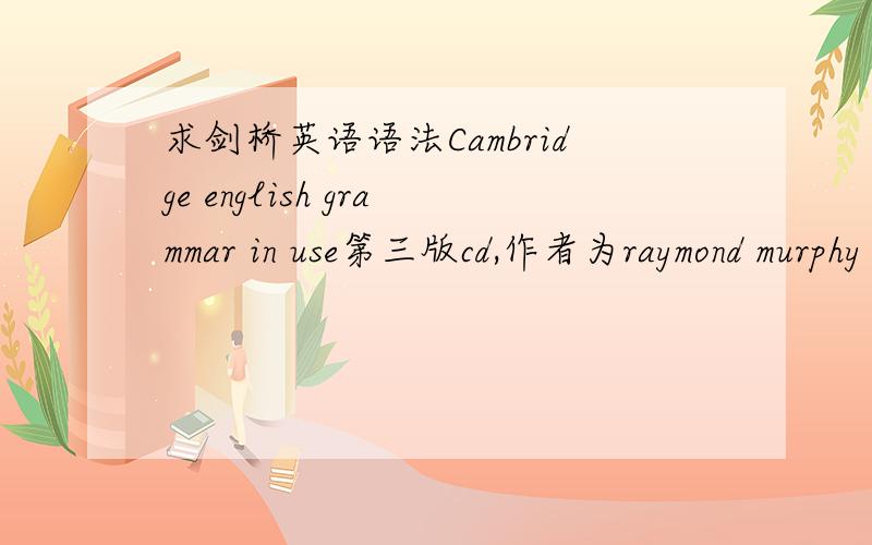 求剑桥英语语法Cambridge english grammar in use第三版cd,作者为raymond murphy