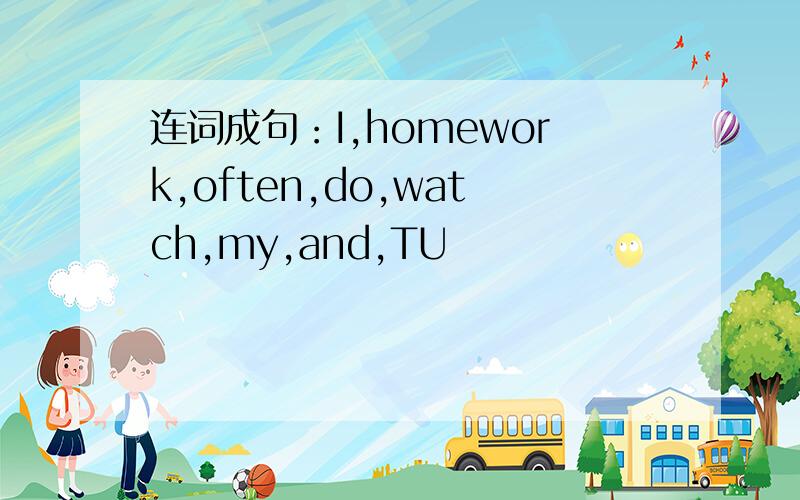 连词成句：I,homework,often,do,watch,my,and,TU