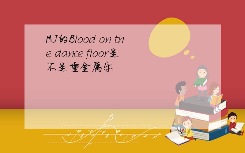 MJ的Blood on the dance floor是不是重金属乐