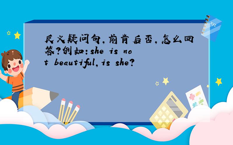 反义疑问句,前肯后否,怎么回答?例如：she is not beautiful,is she?
