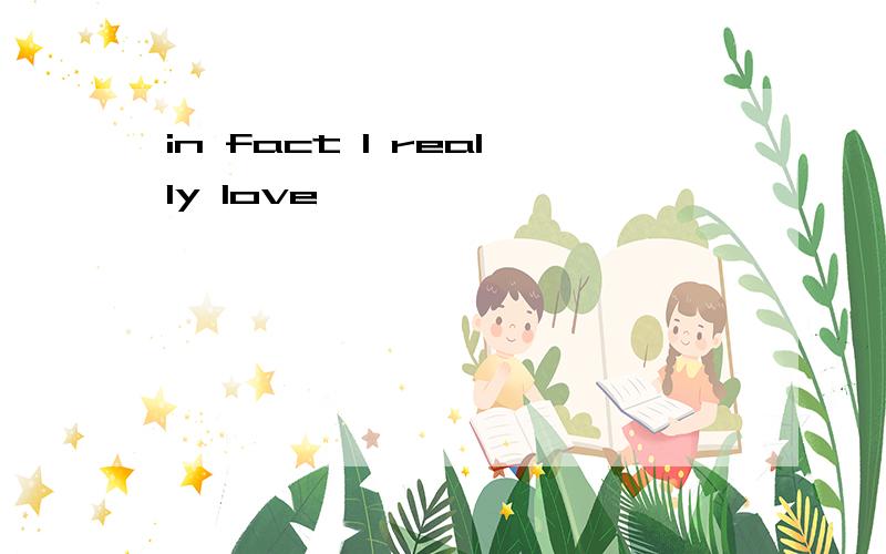 in fact l really love
