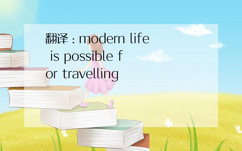 翻译：modern life is possible for travelling