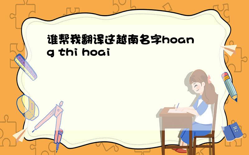 谁帮我翻译这越南名字hoang thi hoai