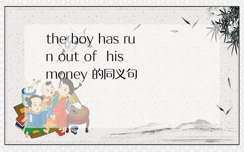 the boy has run out of  his money 的同义句