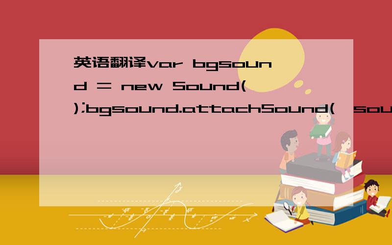 英语翻译var bgsound = new Sound();bgsound.attachSound(
