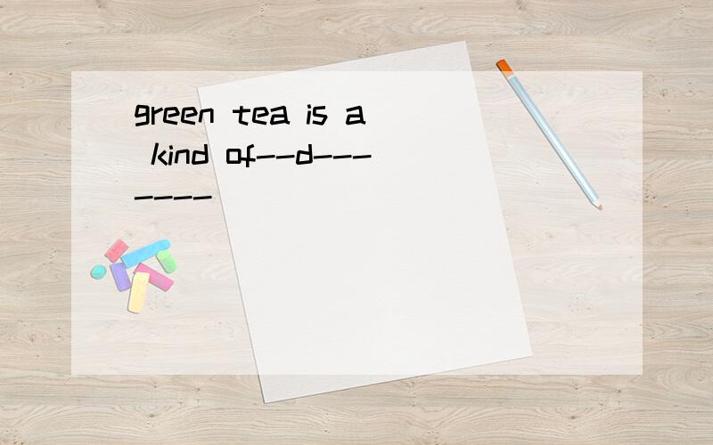 green tea is a kind of--d-------