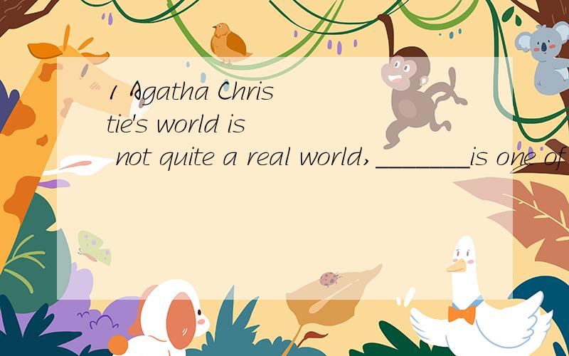1 Agatha Christie's world is not quite a real world,_______is one of the reasons why her books have not become dated,A that B it C in which D which 2 under no circumstances _______agree to such a proposal.A i would B would I C had i D i had3 such tas