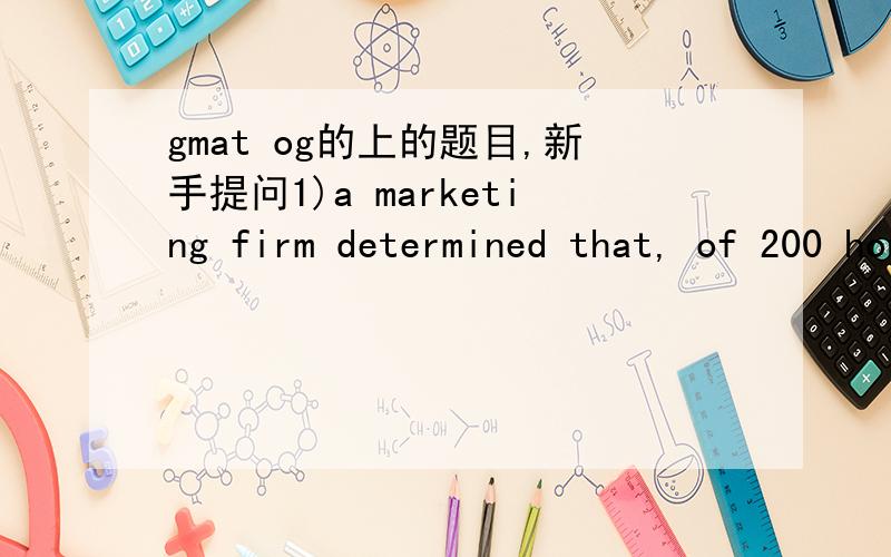 gmat og的上的题目,新手提问1)a marketing firm determined that, of 200 household surveyed 80 used neither brand A nor brand B soap, 60 used only brand A soap, 3 used only brand B soap.How many of the 200 households surveyed used both brands of