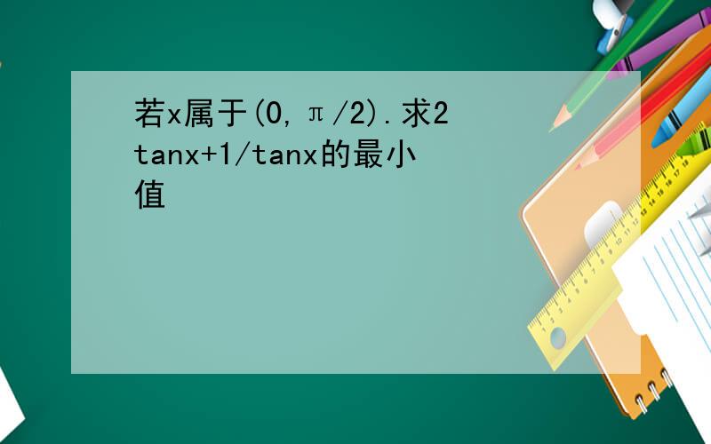 若x属于(0,π/2).求2tanx+1/tanx的最小值