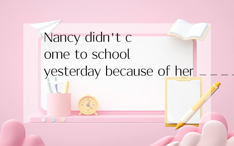 Nancy didn't come to school yesterday because of her ____(ill).