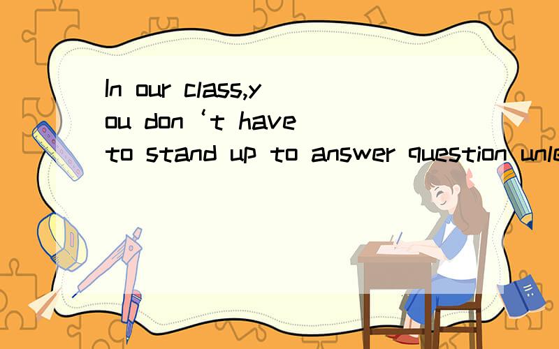In our class,you don‘t have to stand up to answer question unless you——to do so.A.ask B.are asked C.will ask D.can ask