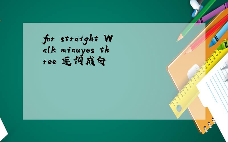 for straight Walk minuyes three 连词成句