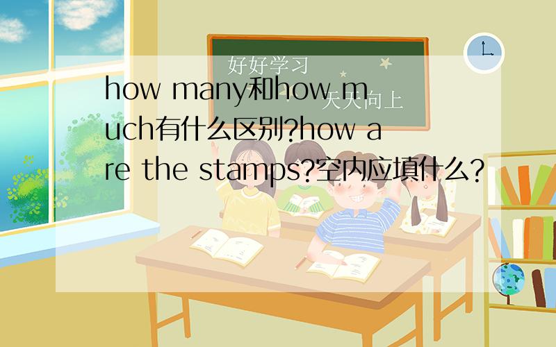 how many和how much有什么区别?how are the stamps?空内应填什么?