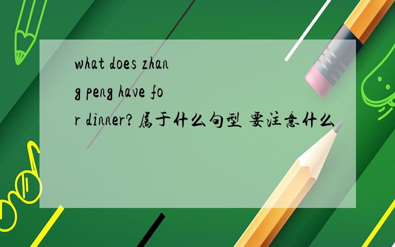 what does zhang peng have for dinner?属于什么句型 要注意什么