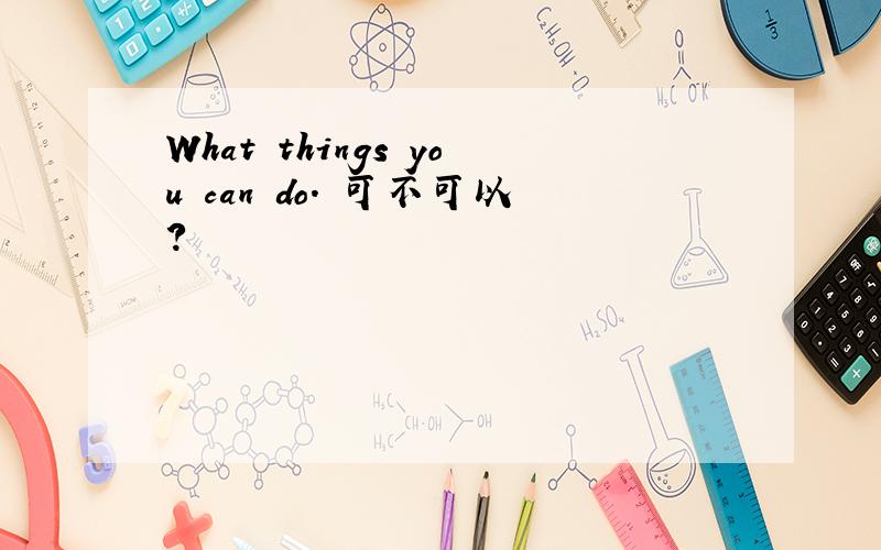 What things you can do. 可不可以?