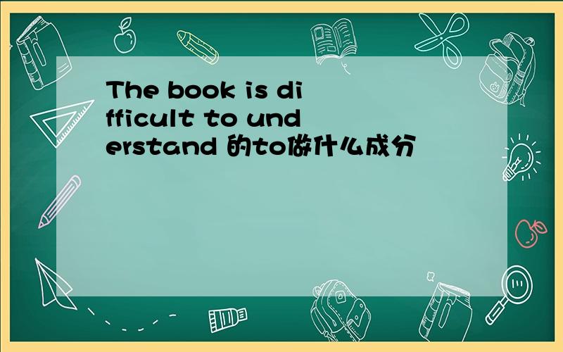 The book is difficult to understand 的to做什么成分