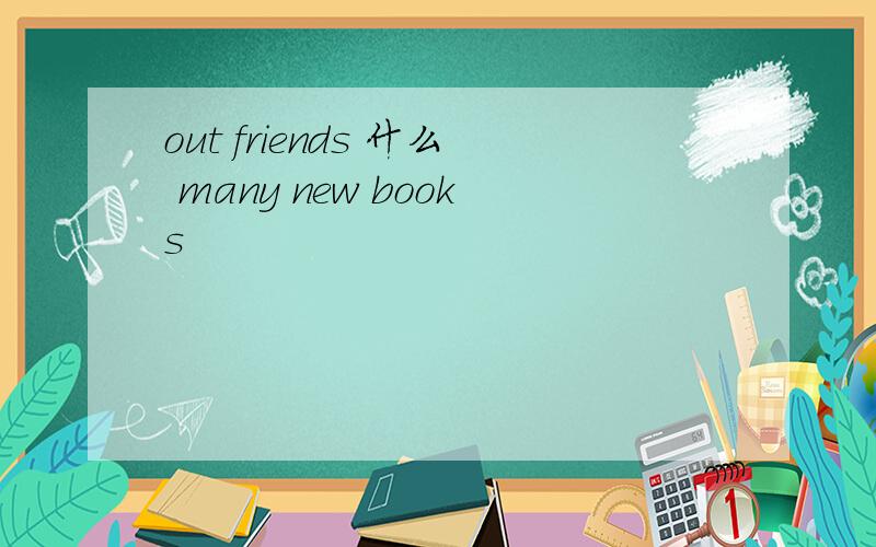 out friends 什么 many new books