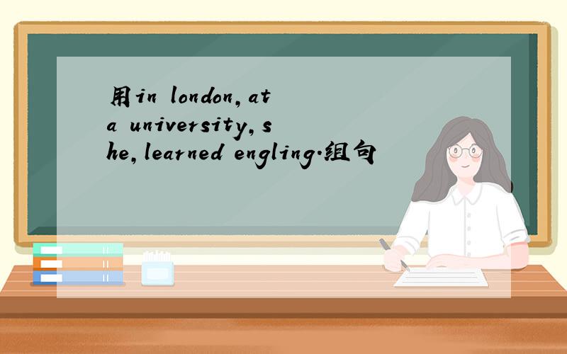 用in london,at a university,she,learned engling.组句