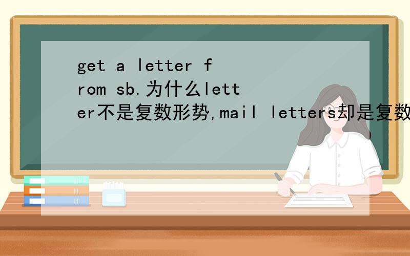 get a letter from sb.为什么letter不是复数形势,mail letters却是复数?