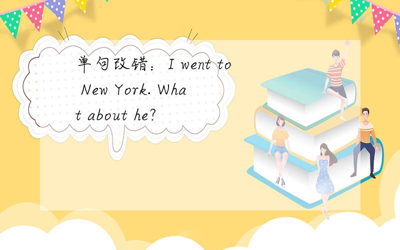 单句改错：I went to New York. What about he?