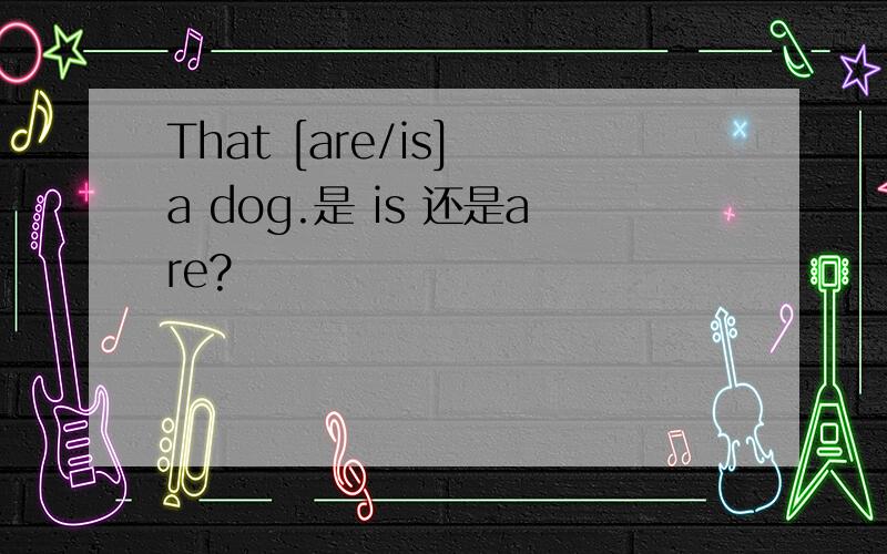 That [are/is] a dog.是 is 还是are?