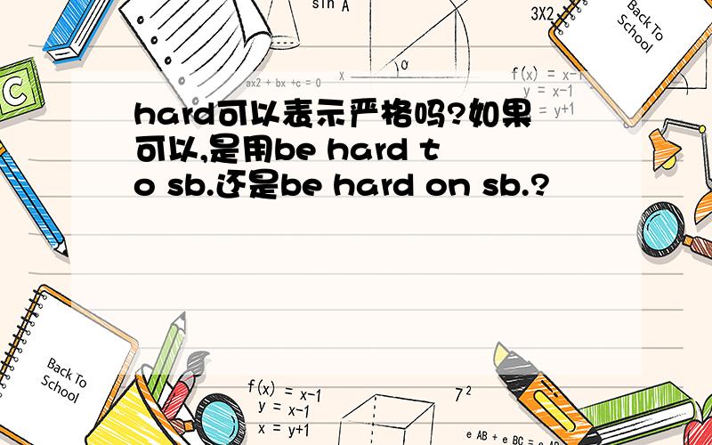 hard可以表示严格吗?如果可以,是用be hard to sb.还是be hard on sb.?
