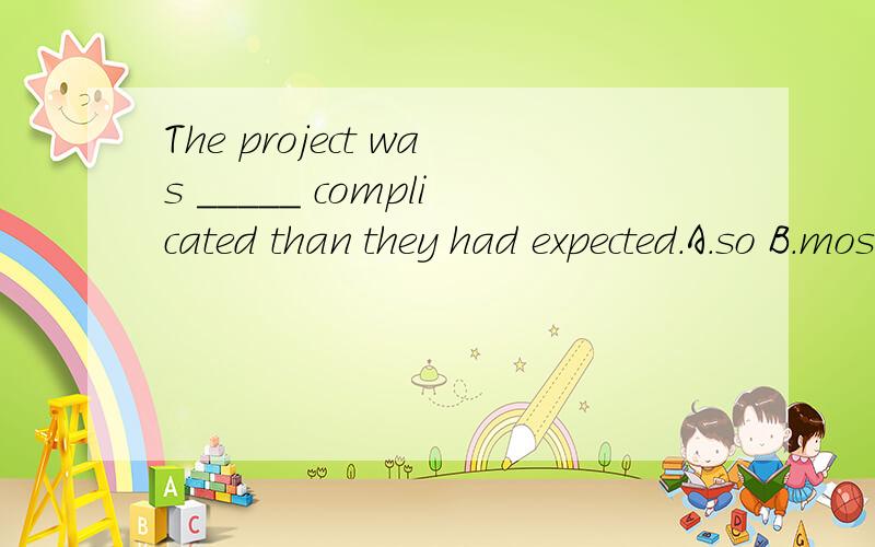 The project was _____ complicated than they had expected.A.so B.most C.more D.too
