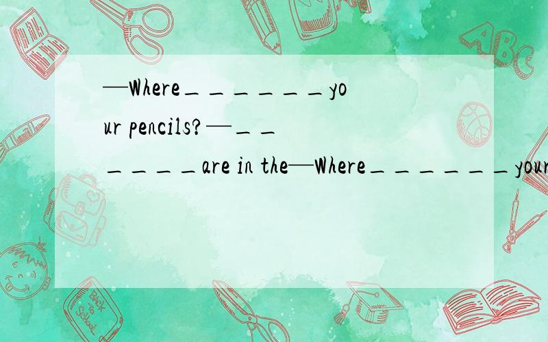 —Where______your pencils?—______are in the—Where______your pencils?—______are in the drawer.[ ]A.is; They B.are; They C.is; It D.are; It