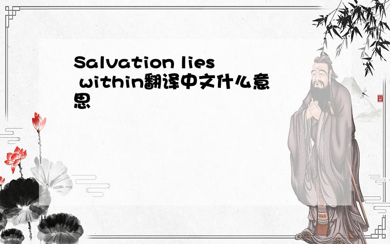 Salvation lies within翻译中文什么意思