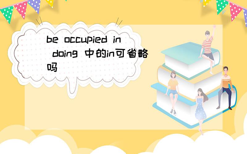 be occupied in doing 中的in可省略吗