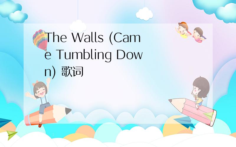 The Walls (Came Tumbling Down) 歌词